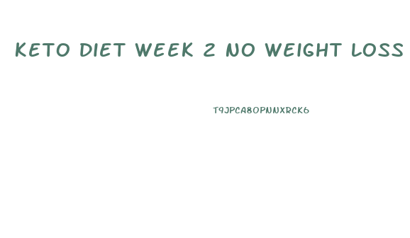 Keto Diet Week 2 No Weight Loss