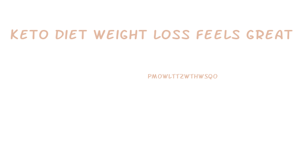 Keto Diet Weight Loss Feels Great