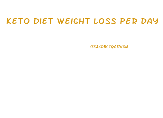 Keto Diet Weight Loss Per Day