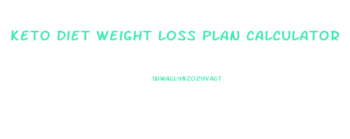 Keto Diet Weight Loss Plan Calculator