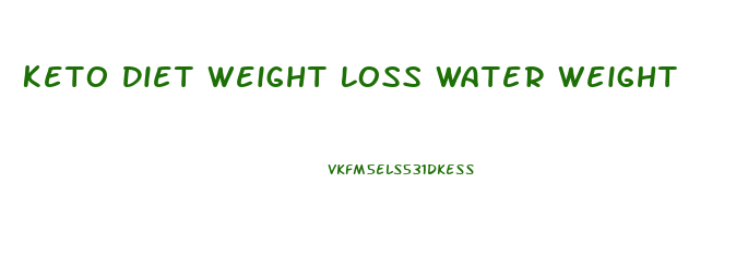 Keto Diet Weight Loss Water Weight