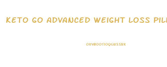 Keto Go Advanced Weight Loss Pills Reviews