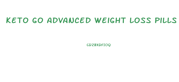 Keto Go Advanced Weight Loss Pills Reviews