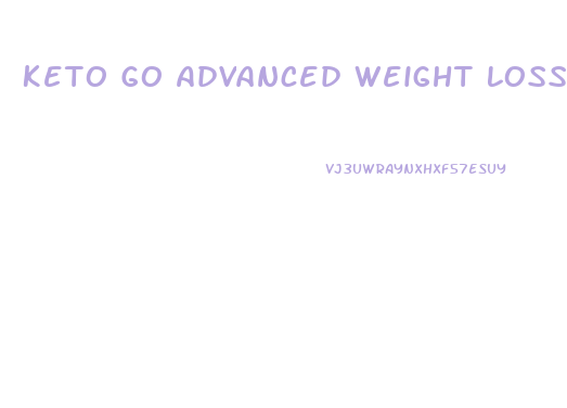 Keto Go Advanced Weight Loss Pills Reviews
