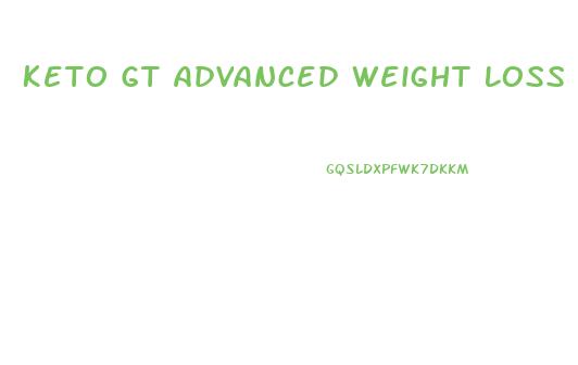 Keto Gt Advanced Weight Loss Pills