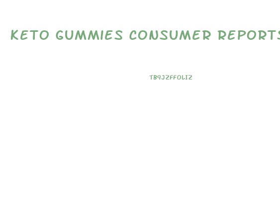 Keto Gummies Consumer Reports