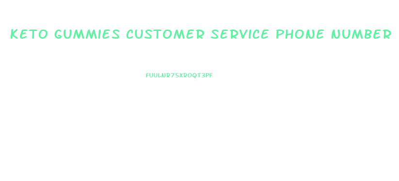Keto Gummies Customer Service Phone Number