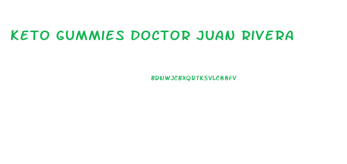 Keto Gummies Doctor Juan Rivera