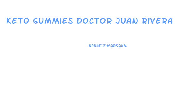 Keto Gummies Doctor Juan Rivera