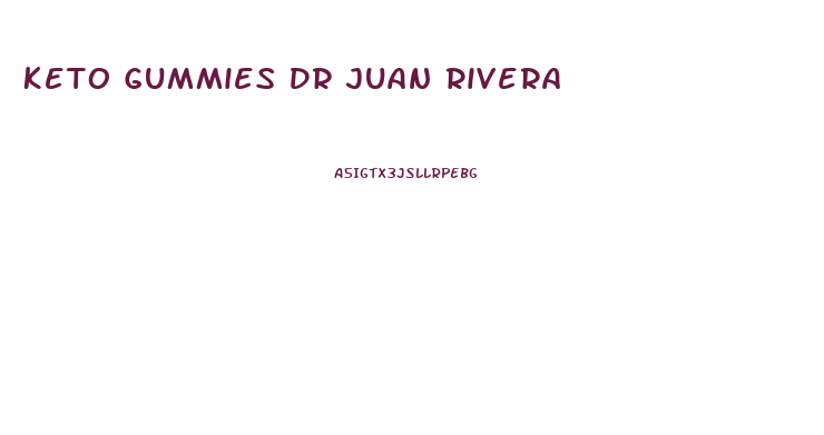 Keto Gummies Dr Juan Rivera