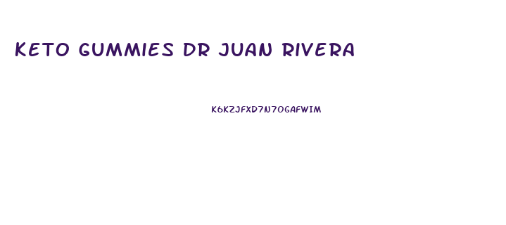 Keto Gummies Dr Juan Rivera