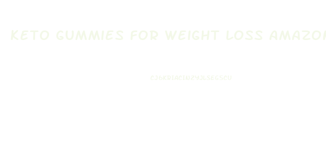 Keto Gummies For Weight Loss Amazon