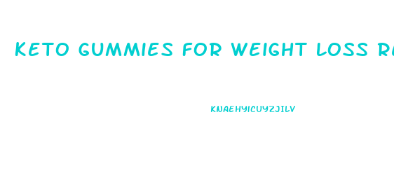 Keto Gummies For Weight Loss Reviews