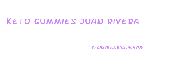 Keto Gummies Juan Rivera