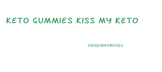 Keto Gummies Kiss My Keto