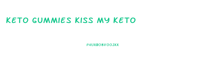 Keto Gummies Kiss My Keto