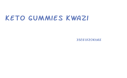 Keto Gummies Kwazi