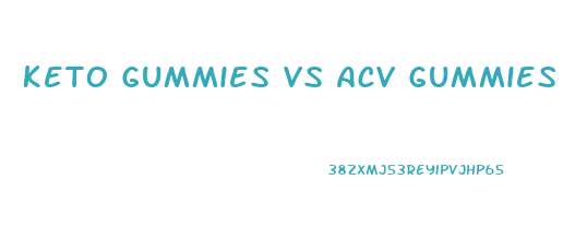 Keto Gummies Vs Acv Gummies