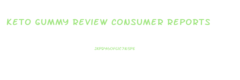 Keto Gummy Review Consumer Reports