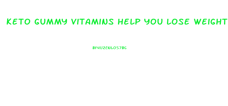 Keto Gummy Vitamins Help You Lose Weight