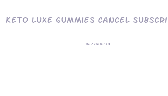 Keto Luxe Gummies Cancel Subscription