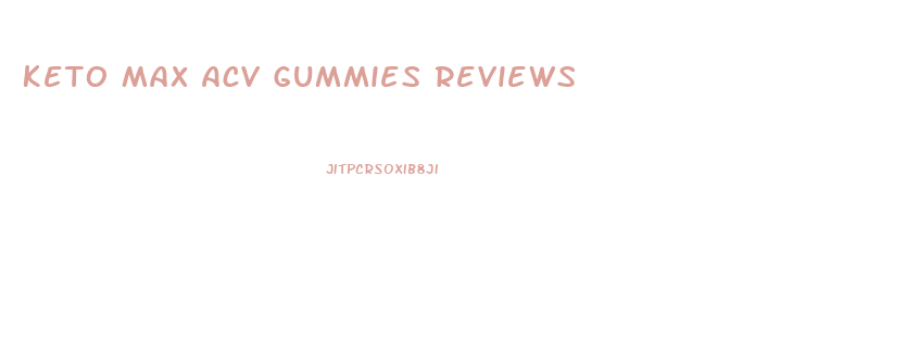 Keto Max Acv Gummies Reviews