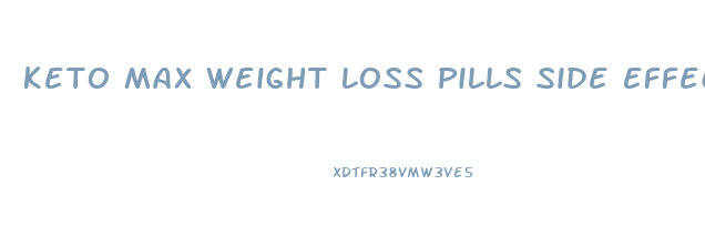 Keto Max Weight Loss Pills Side Effects