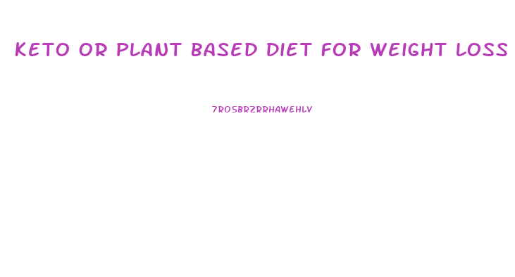 Keto Or Plant Based Diet For Weight Loss