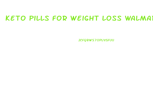 Keto Pills For Weight Loss Walmart