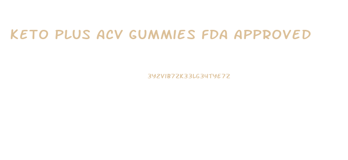 Keto Plus Acv Gummies Fda Approved