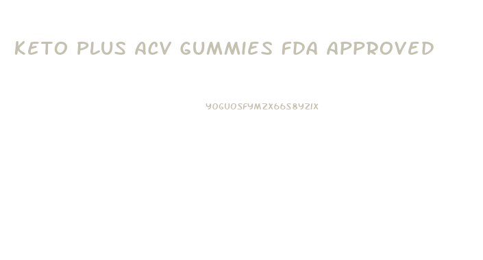 Keto Plus Acv Gummies Fda Approved