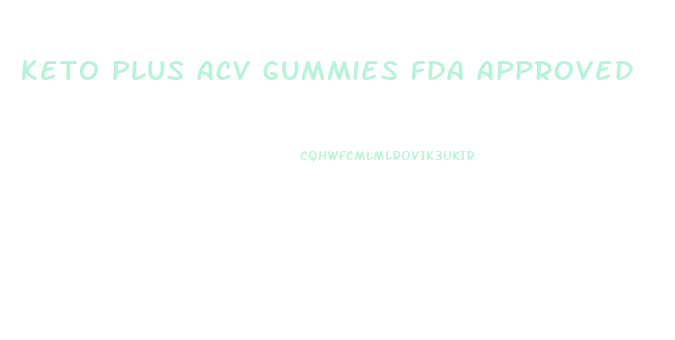 Keto Plus Acv Gummies Fda Approved