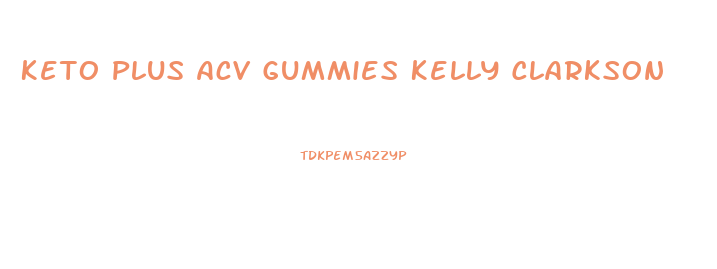 Keto Plus Acv Gummies Kelly Clarkson