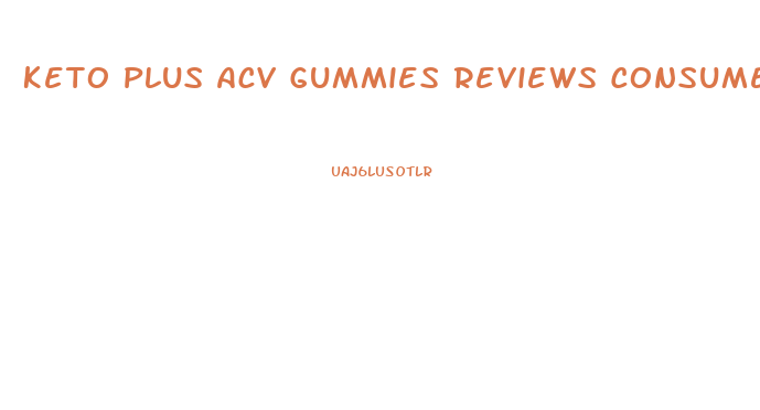 Keto Plus Acv Gummies Reviews Consumer Reports
