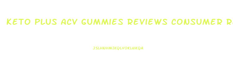 Keto Plus Acv Gummies Reviews Consumer Reports