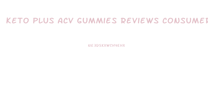 Keto Plus Acv Gummies Reviews Consumer Reports