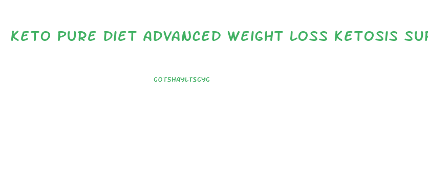 Keto Pure Diet Advanced Weight Loss Ketosis Supplement