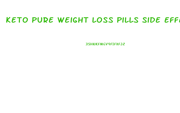 Keto Pure Weight Loss Pills Side Effects