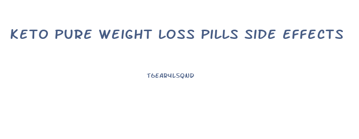 Keto Pure Weight Loss Pills Side Effects
