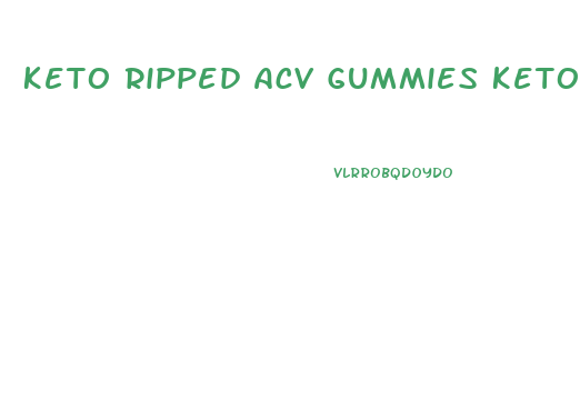 Keto Ripped Acv Gummies Keto Reviews