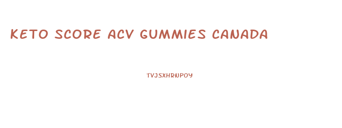 Keto Score Acv Gummies Canada