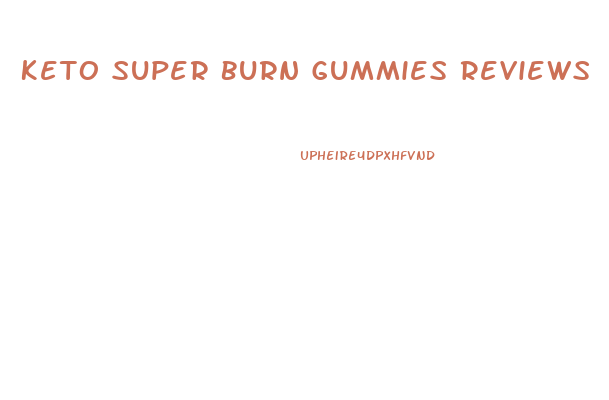 Keto Super Burn Gummies Reviews