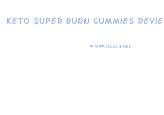 Keto Super Burn Gummies Reviews