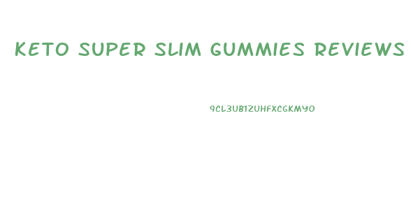 Keto Super Slim Gummies Reviews