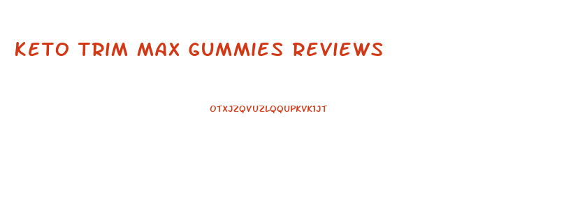 Keto Trim Max Gummies Reviews