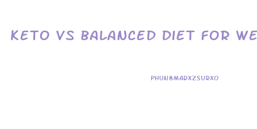 Keto Vs Balanced Diet For Weight Loss