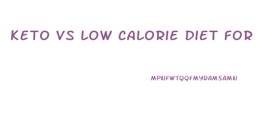 Keto Vs Low Calorie Diet For Weight Loss