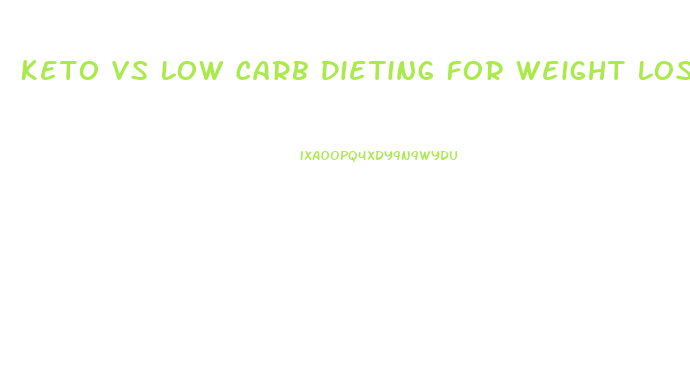 Keto Vs Low Carb Dieting For Weight Loss