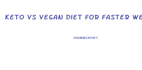 Keto Vs Vegan Diet For Faster Weight Loss