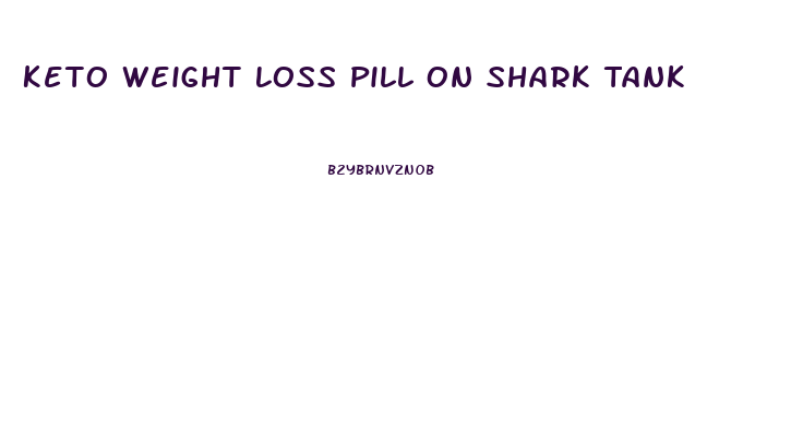 Keto Weight Loss Pill On Shark Tank